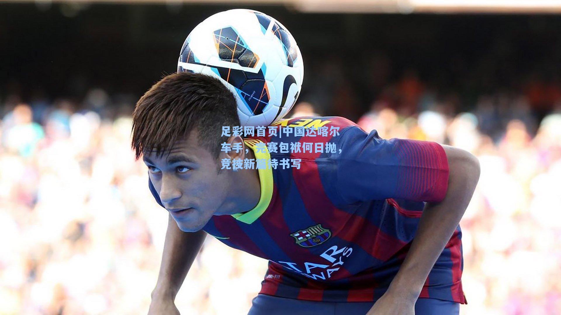 中国达喀尔车手，完赛包袱何日抛，竞技新篇待书写