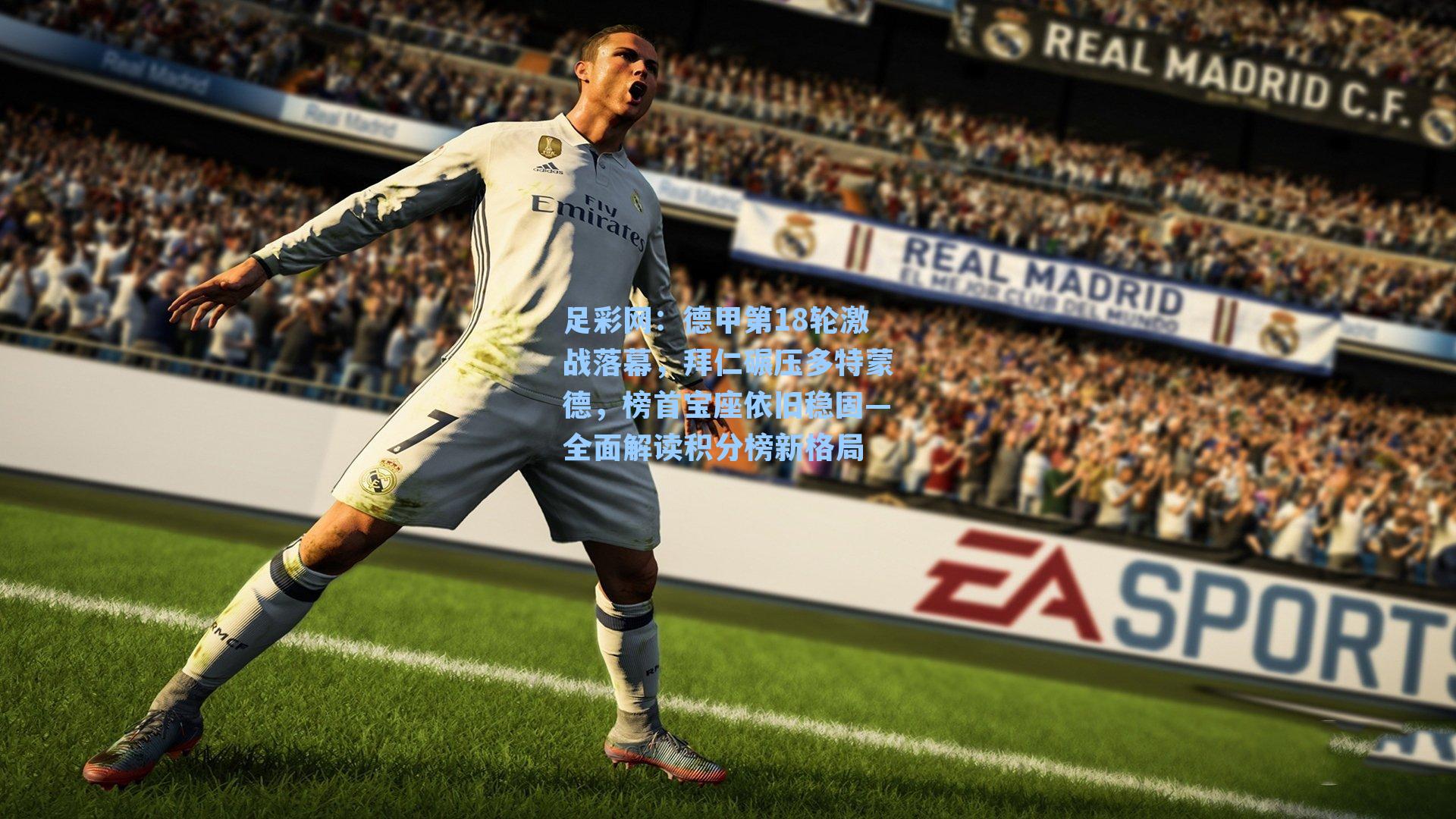 德甲第18轮激战落幕，拜仁碾压多特蒙德，榜首宝座依旧稳固—全面解读积分榜新格局