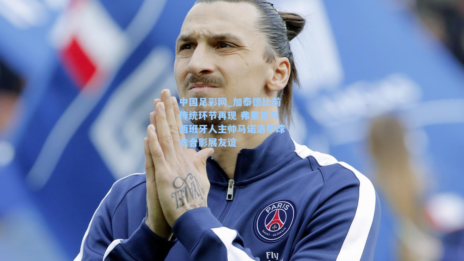 加泰德比前传统环节再现 弗里克与西班牙人主帅马诺洛举球衣合影展友谊