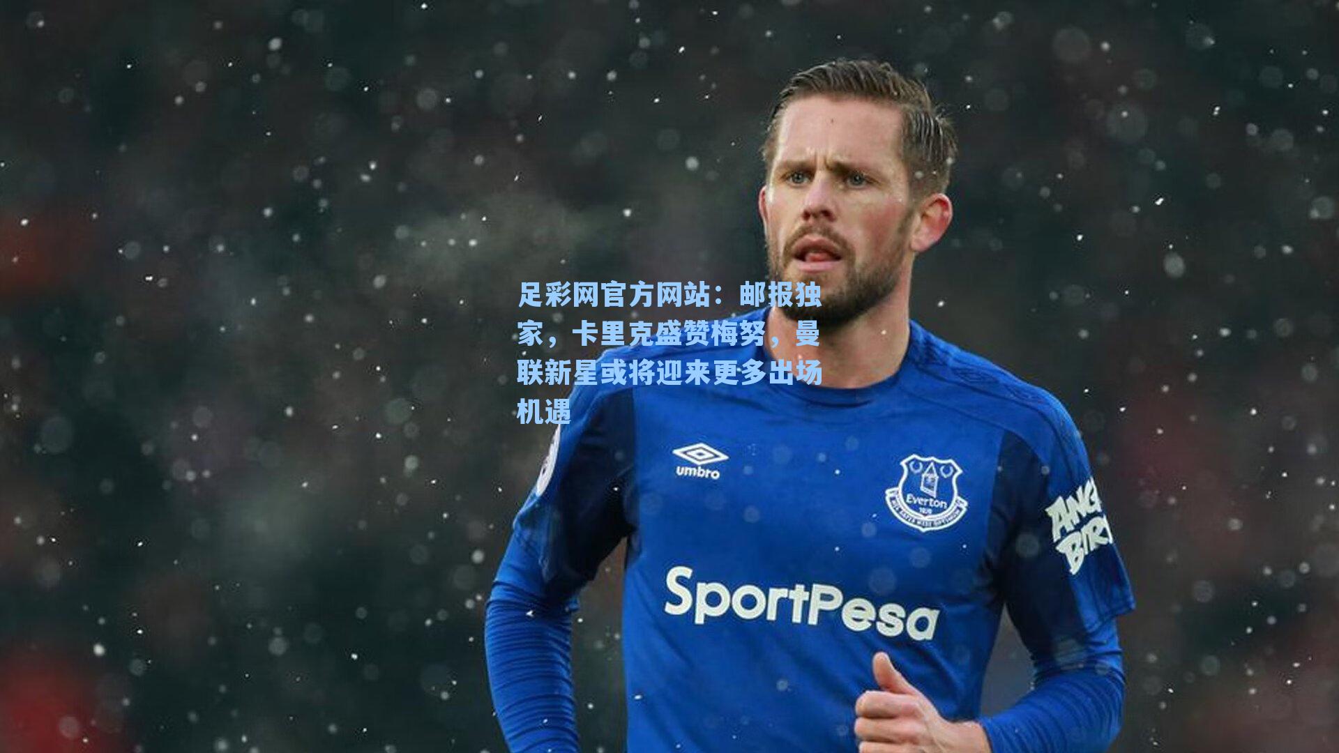 邮报独家，卡里克盛赞梅努，曼联新星或将迎来更多出场机遇