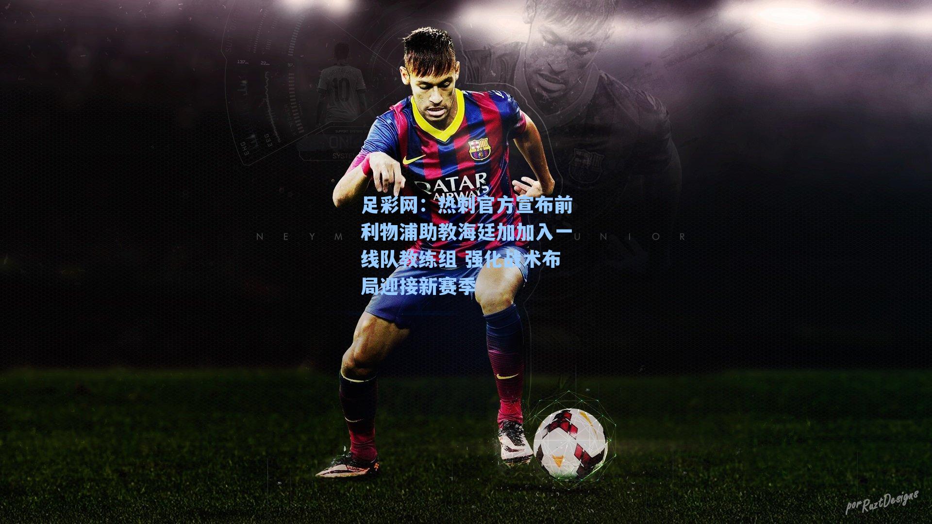 热刺官方宣布前利物浦助教海廷加加入一线队教练组 强化战术布局迎接新赛季